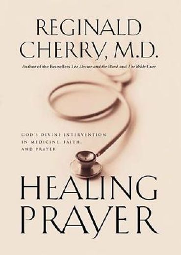 healing prayer,god´s divine intervention in medicine, faith, and prayer (en Inglés)