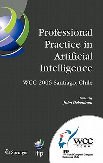 professional practice in artificial intelligence,ifip 19th world computer congress, tc 12 : professional practice stream, august 21-24, 2006, santiag