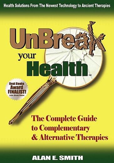 unbreak your health,the complete guide to complementary & alternative therapies