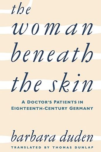 the woman beneath the skin,a doctor`s patients in eighteenth-century germany