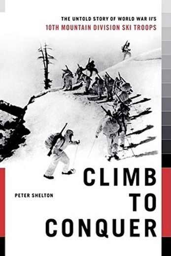 climb to conquer,the untold story of world war ii`s 10th mountain division ski troops (en Inglés)