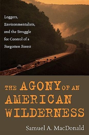 the agony of an american wilderness,loggers, environmentalists, and the struggle for control of a forgotten forest