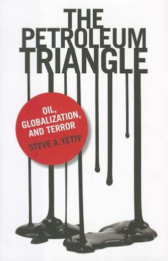 the petroleum triangle,oil, globalization, and terror