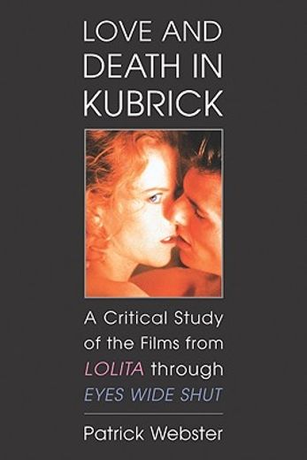 love and death in kubrick,a critical study of the films from lolita through eyes wide shut