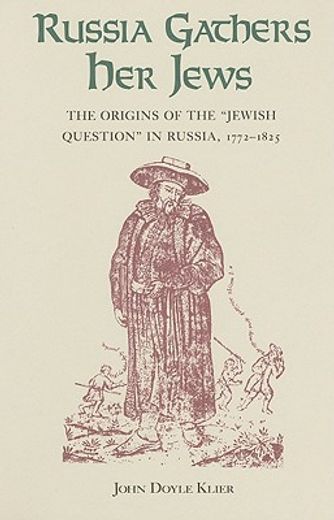 russia gathers her jews,the origins of the "jewish question" in russia, 1772-1825
