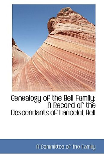 genealogy of the bell family: a record of the descendants of lancelot bell