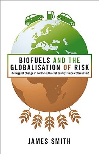 biofuels and the globalisation of risk,the biggest change in north-south relationships since colonialism?