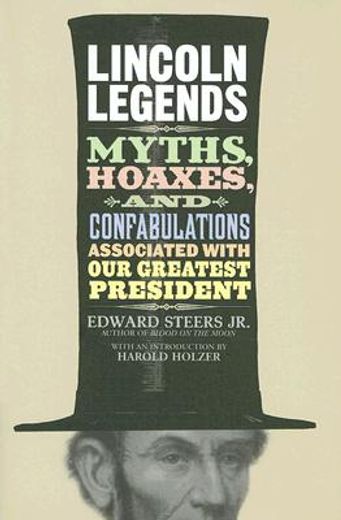 lincoln legends,myths, hoaxes, and confabulations associated with our greatest president