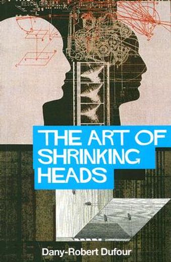 the art of shrinking heads,on the new servitude of the liberated subject in the age of total capitalism