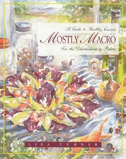mostly macro,a guide to healthy cuisine for the discriminating palate