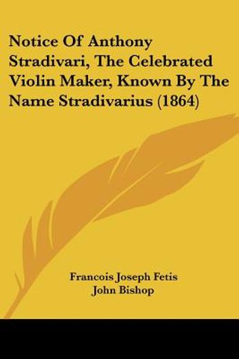 notice of anthony stradivari, the celebrated violin maker, known by the name stradivarius