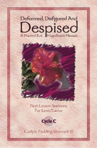 deformed, disfigured, and despised,first lesson sermons for lent/easter, cycle c