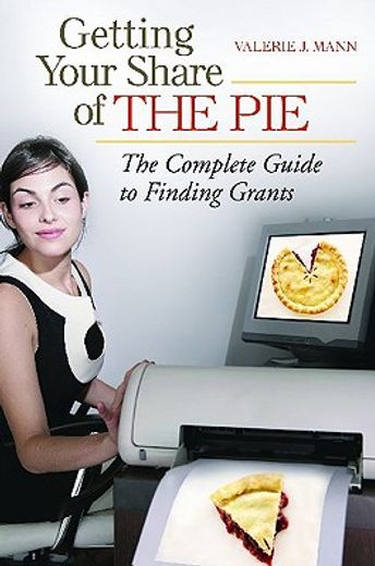 getting your share of the pie,the complete guide to finding grants