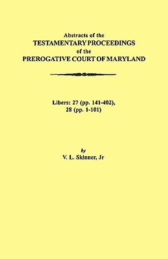 abstracts of the testamentary proceedings of the prerogative court of maryland, 1724-1727,libers 27 (pp. 141-402) & 28 (pp. 1-101)
