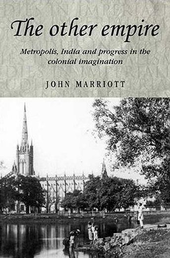 the other empire,metropolis, india and progress in the colonial imagination