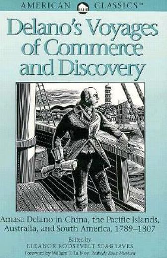 delano´s voyages of commerce and discovery,amasa delano in china, the pacific islands, australia, and south america, 1789-1807