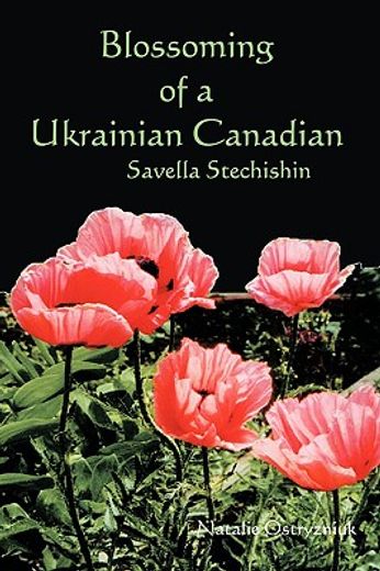 blossoming of a ukrainian canadian,savella stechishin (en Inglés)