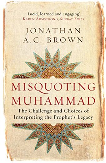 Misquoting Muhammad: The Challenge and Choices of Interpreting the Prophet's Legacy (en Inglés)