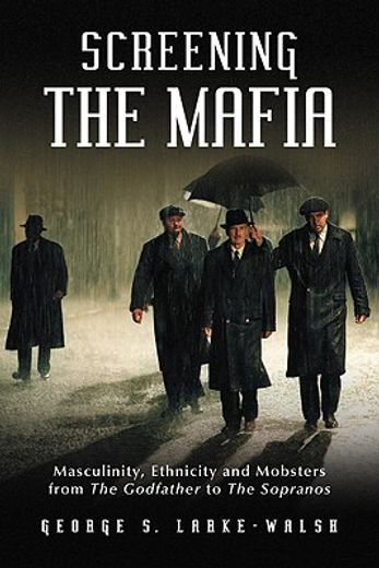 screening the mafia,masculinity, ethnicity and mobsters from the godfather to the sopranos