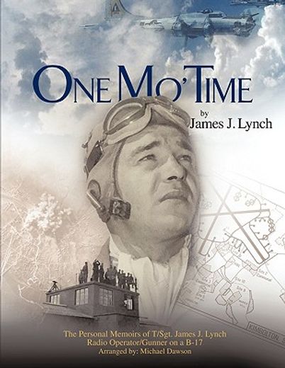 one mo´ time,the personal memoirs of t/sgt. james j. lynch radio operator. gunner on a b-17 (en Inglés)