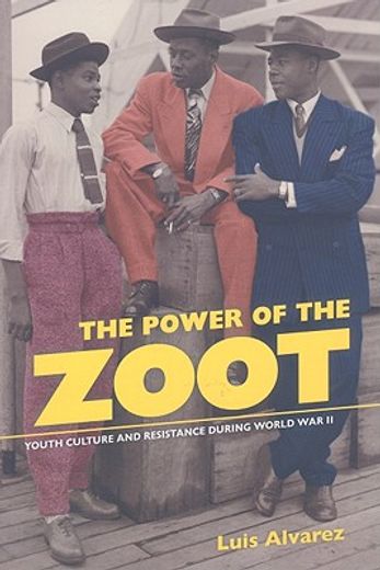 The Power of the Zoot: Youth Culture and Resistance during World War II (American Crossroads) (in English)