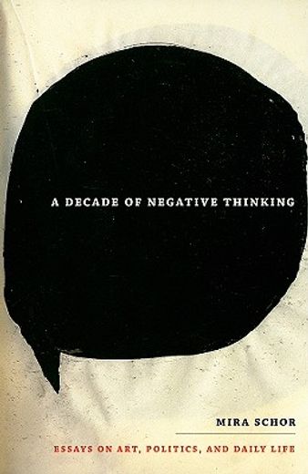a decade of negative thinking,essays on art, politics, and daily life