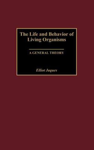 the life and behavior of living organisms,a general theory