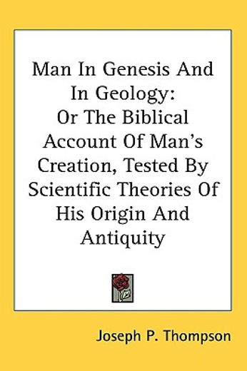 man in genesis and in geology,or the biblical account of man´s creation, tested by scientific theories of his origin and antiquity