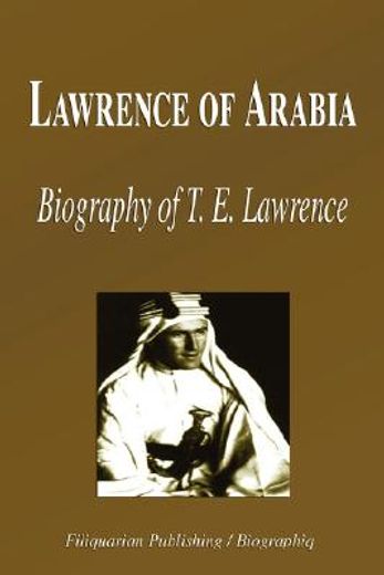 lawrence of arabia - biography of t. e. lawrence (biography)