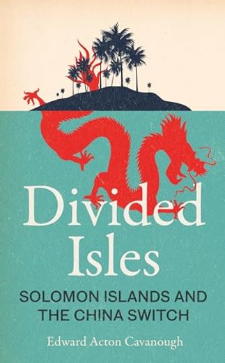 Divided Isles: Solomon Islands and the China Switch (en Inglés)
