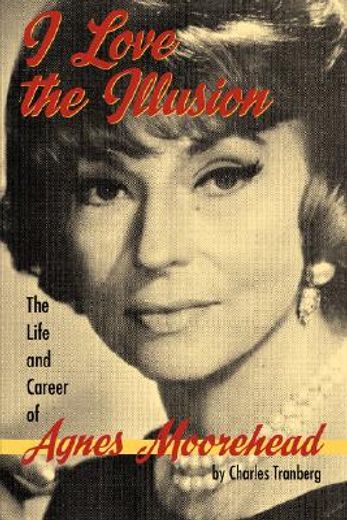 i love the illusion,the life and career of agnes moorehead (en Inglés)