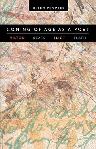 coming of age as a poet,milton, keats, eliot, plath