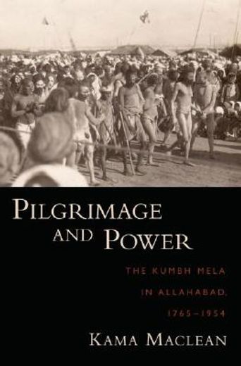 pilgrimage and power,the kumbh mela in allahabad, 1765-1954