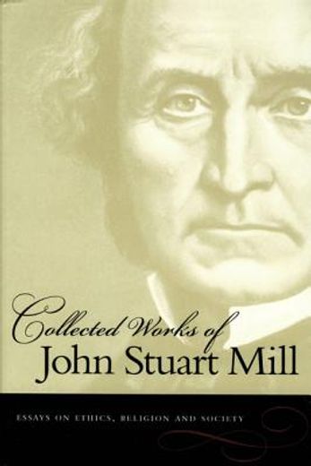 collected works of john stuart mill,essays on ethics, religion and society (in English)