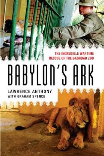babylon´s ark,the incredible wartime rescue of the baghdad zoo