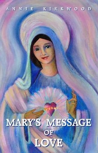 mary´s message of love,as sent by mary, the mother of jesus to her messenger (en Inglés)