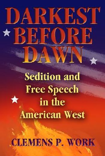 darkest before dawn,sedition and free speech in the american west