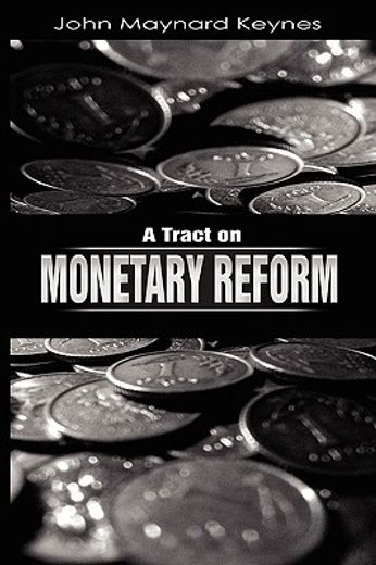 a tract on monetary reform (en Inglés)