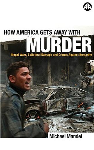 how america gets away with murder,illegal wars, collateral damage and crimes against humanity