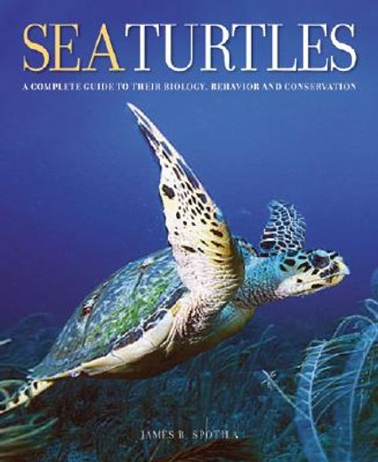 sea turtles,a complete guide to their biology, behavior, and conservation