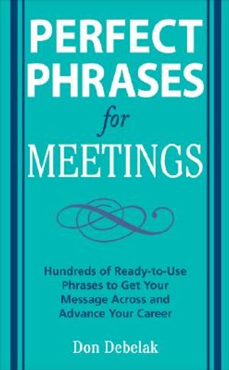 perfect phrases for meetings,hundreds of ready-to-use phrases to get your message across and advance your career (en Inglés)