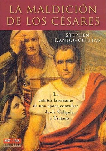 La Maldición de Los Césares: La Crónica Fascinante de Una Época Convulsa: Desde Calígula a Trajano