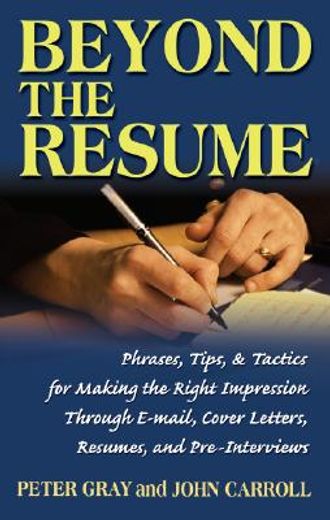 beyond the resume,a comprehensive guide to making the right impression through e-mail, cover letters, resumes, and pre