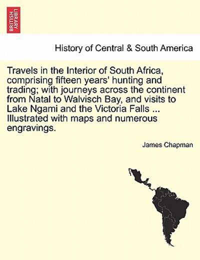 travels in the interior of south africa, comprising fifteen years ` hunting and trading; with journeys across the continent from natal to walvisch bay,