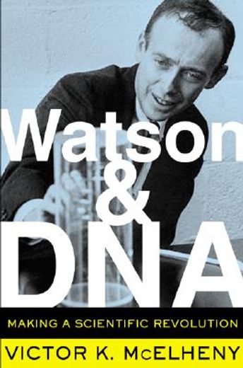 watson and dna,making a scientific revolution
