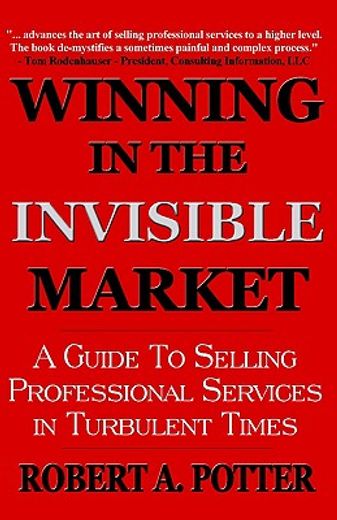 winning in the invisible market,a guide to selling professional services in turbulent times (en Inglés)