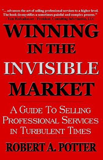 winning in the invisible market,a guide to selling professional services in turbulent times