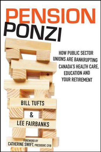 Pension Ponzi: How Public Sector Unions Are Bankrupting Canada's Health Care, Education and Your Retirement (en Inglés)
