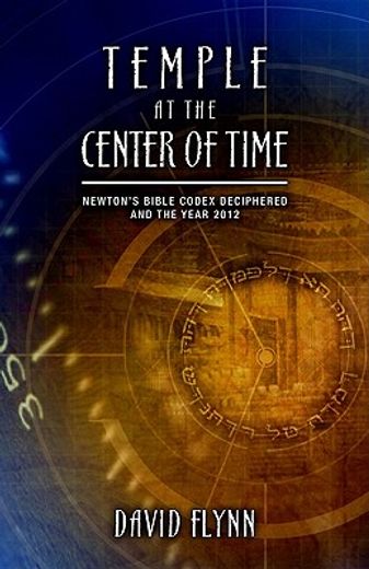 temple at the center of time,newton´s bible codex deciphered and the year 2012