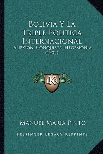 bolivia y la triple politica internacional: anexion, conquista, hegemonia (1902)